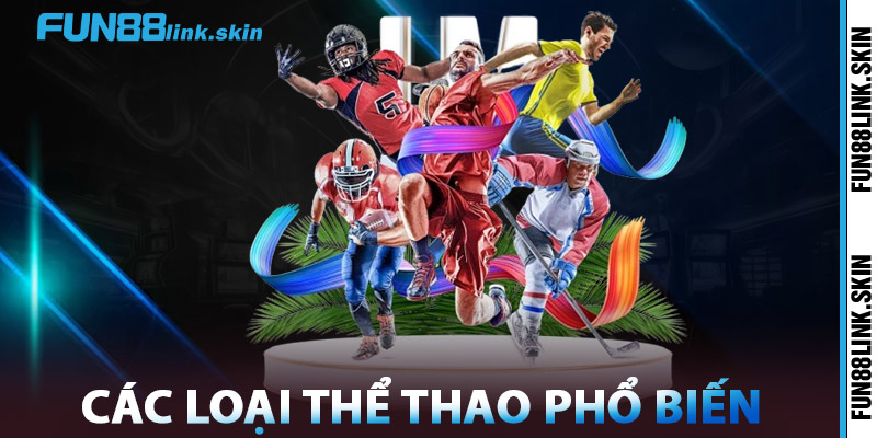 Thể Thao FUN88 – Đa Dạng Môn Cược, Kèo Hấp Dẫn Mỗi Ngày 2 Các Loại Thể Thao FUN88 Phổ Biến