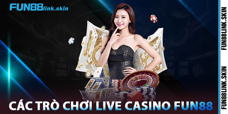 Live Casino FUN88 – Giao Diện Sắc Nét, Dealer Chuyên Nghiệp 3 Các Trò Chơi Live Casino FUN88