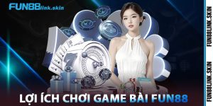 Lợi ích Chơi Game Bài FUN88