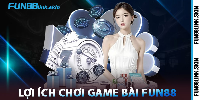 Game Bài FUN88 – Đồ Họa Sắc Nét, Cược Nhanh, Thắng Dễ 3 Lợi ích Chơi Game Bài FUN88