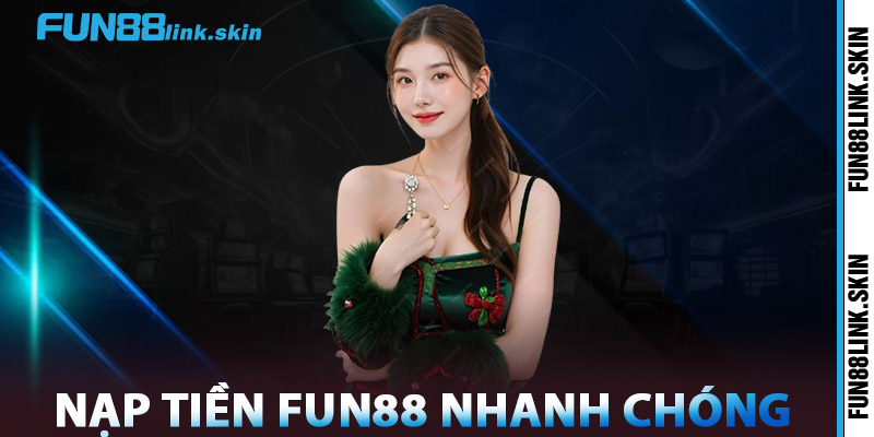 Nạp Tiền FUN88 – An Toàn | Nhận Thưởng Lên Đến 200% 2 Nạp Tiền FUN88 Nhanh Chóng