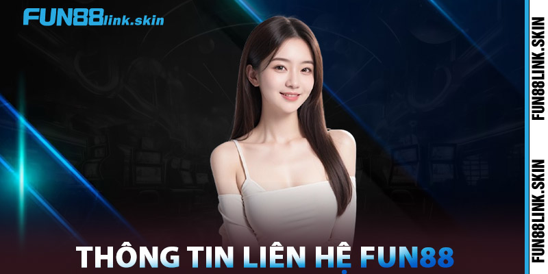 Liên Hệ FUN88 – Hỗ Trợ Hiệu Quả, Giải Quyết Mọi Vấn Đề 1 Thông Tin Liên Hệ FUN88