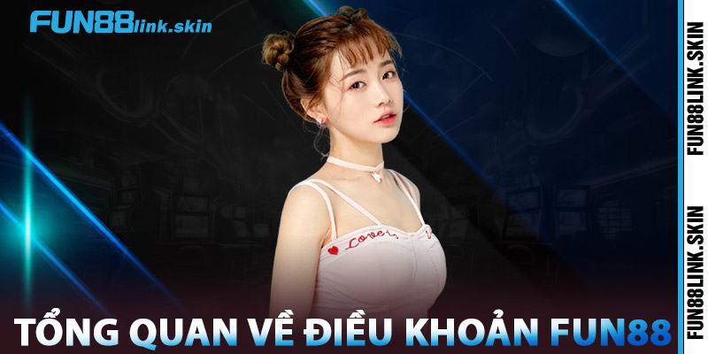 Điều Khoản FUN88 – Những Quy Định Quan Trọng Minh Bạch 1 Tổng Quan Về Điều Khoản FUN88