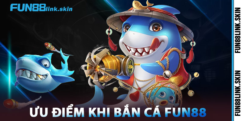 Bắn Cá FUN88 – Tham Gia Ngay, Nhận Code Thưởng Miễn Phí 3 Ưu Điểm Khi Bắn Cá FUN88